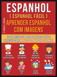 Title: Espanhol ( Espanhol Fácil ) Aprender Espanhol Com Imagens (Vol 1): 100 imagens com 100 palavras e texto bilingue sobre profissões, viagens e família, Author: Mobile Library