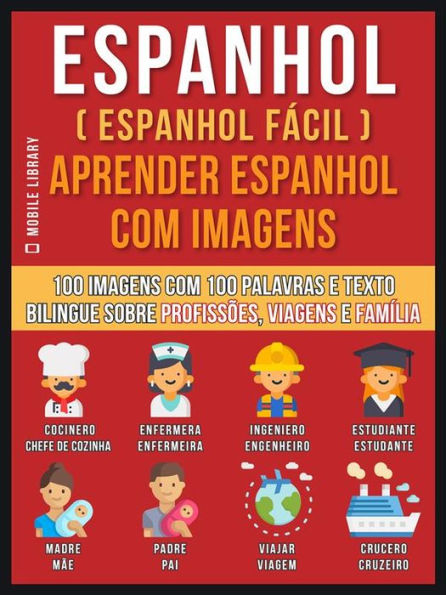 Espanhol ( Espanhol Fácil ) Aprender Espanhol Com Imagens (Vol 1): 100 imagens com 100 palavras e texto bilingue sobre profissões, viagens e família