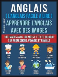 Title: Anglais ( L'Anglais facile a lire ) - Apprendre L'Anglais Avec Des Images (Vol 1): 100 images avec 100 mots et texte bilingue sur professions, voyages et famille, Author: Mobile Library