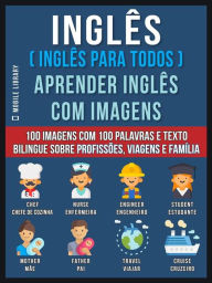 Title: Inglês ( Inglês Para Todos ) Aprender Inglês Com Imagens (Vol 1): 100 imagens com 100 palavras e texto bilingue sobre profissões, viagens e família, Author: Mobile Library