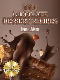 Title: Must-Try Chocolate Dessert Recipes, Author: Dennis Adams