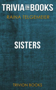 Title: Sisters by Raina Telgemeier (Trivia-On-Books), Author: Trivion Books