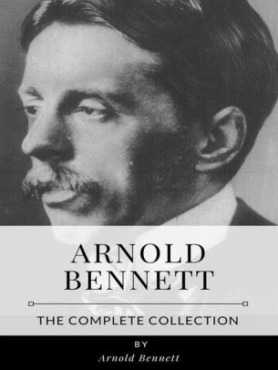 Arnold Bennett - The Complete Collection by Arnold Bennett | NOOK Book ...