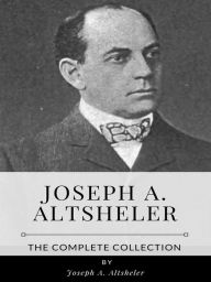 Title: Joseph A. Altsheler - The Complete Collection, Author: Joseph A. Altsheler