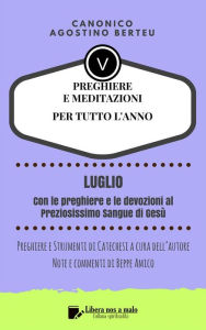 Title: PREGHIERE E MEDITAZIONI PER TUTTO L'ANNO - Con Preghiere e Strumenti di Catechesi a cura dell'autore - Annotazioni e commenti di Beppe Amico: LUGLIO - Con le preghiere e le devozioni al Preziosissimo Sangue di Gesù, Author: Canonico Agostino Berteu