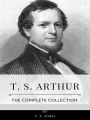 T. S. Arthur - The Complete Collection