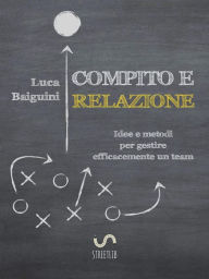 Title: Compito e relazione: Idee e metodi per gestire efficacemente un team, Author: Luca Baiguini