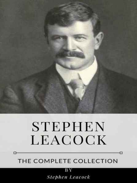 Stephen Leacock - The Complete Collection