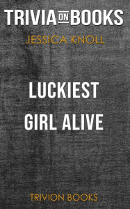 Title: Luckiest Girl Alive by Jessica Knoll (Trivia-On-Books), Author: Trivion Books