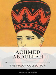 Title: Achmed Abdullah - The Major Collection, Author: Achmed Abdullah