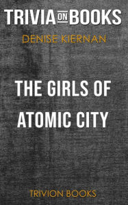 Title: The Girls of Atomic City by Denise Kiernan (Trivia-On-Books), Author: Trivion Books