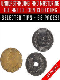 Title: Understanding And Mastering The Art Of Coin Collecting, Author: Jeannine Hill