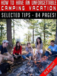 Title: How To Have An Unforgettable Camping Vacation, Author: Jeannine Hill