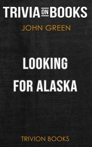 Title: Looking for Alaska by John Green (Trivia-On-Books), Author: Trivion Books
