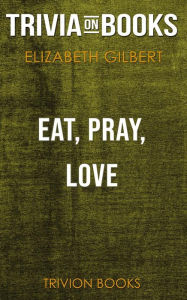 Title: Eat, Pray, Love by Elizabeth Gilbert (Trivia-On-Books), Author: Trivion Books