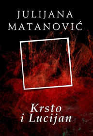 Title: Krsto i Lucijan, Author: Julijana Matanovic