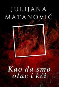 Title: Kao da smo otac i kci, Author: Julijana Matanovic