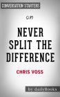Never Split the Difference: Negotiating As If Your Life Depended On It by Chris Voss Conversation Starters