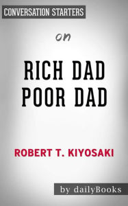 Title: Rich Dad Poor Dad: What the Rich Teach Their Kids About Money That the Poor and Middle Class Do Not! by Robert T. Kiyosaki Conversation Starters, Author: dailyBooks