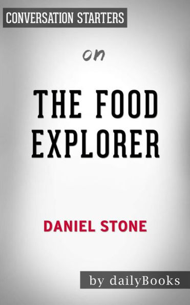 The Food Explorer: The True Adventures of the Globe-Trotting Botanist Who Transformed What America Eats by Daniel Stone??????? Conversation Starters