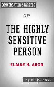 Title: The Highly Sensitive Person: How to Thrive When the World Overwhelms You by Elaine N. Aron Conversation Starters, Author: dailyBooks