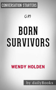 Title: Born Survivors: Three Young Mothers and Their Extraordinary Story of Courage, Defiance, and Hope by Wendy Holden Conversation Starters, Author: dailyBooks