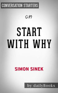 Title: Start with Why: How Great Leaders Inspire Everyone to Take Action??????? by Simon Sinek Conversation Starters, Author: dailyBooks