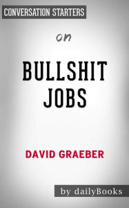 Title: Bullshit Jobs: by David Graeber Conversation Starters, Author: dailyBooks