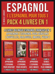 Title: Espagnol ( L'Espagnol Pour Tous ) Pack 4 Livres En 1: 4 Livres Bilingue Espagnol Francais En 1 - Apprendre l'espagnol pour débutant avec Nouvelles, Dialogues, Images avec Mots et Verbs Plus Communs, Author: Mobile Library