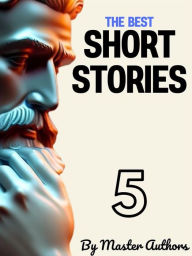 The Best Short Stories - 5: Best Authors - Best stories