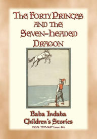 Title: THE FORTY PRINCES AND THE SEVEN-HEADED DRAGON - A Turkish Fairy Tale: Baba Indaba Children's Stories - Issue 446, Author: Anon E. Mouse
