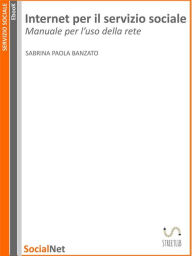 Title: Internet per il servizio sociale: Manuale per l'uso di rete, Author: Sabrina Paola Banzato