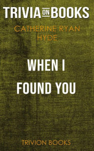 Title: When I Found You by Catherine Ryan Hyde (Trivia-On-Books), Author: Trivion Books