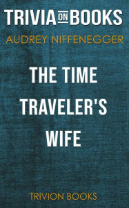 Title: The Time Traveler's Wife by Audrey Niffenegger (Trivia-On-Books), Author: Trivion Books