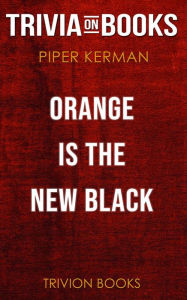 Title: Orange Is the New Black by Piper Kerman (Trivia-On-Books), Author: Trivion Books