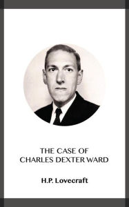 Title: The Case of Charles Dexter Ward, Author: H. P. Lovecraft