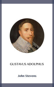 Title: Gustavus Adolphus, Author: John Stevens