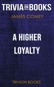 Title: A Higher Loyalty by James Comey (Trivia-On-Books), Author: Trivion Books
