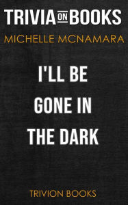 Title: I'll Be Gone in the Dark by Michelle McNamara (Trivia-On-Books), Author: Trivion Books