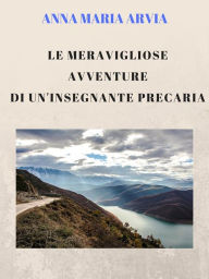 Title: Le meravigliose avventure di un'insegnante precaria, Author: Anna Maria Arvia