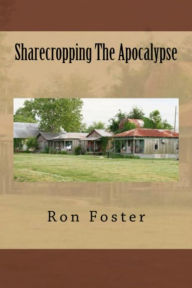 Title: Sharecropping The Apocalypse: (A Prepper Is Cast Adrift, Author: Ron Foster