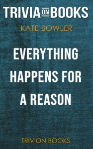 Title: Everything Happens for a Reason: And Other Lies I've Loved by Kate Bowler (Trivia-On-Books), Author: Trivion Books