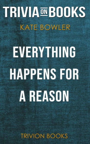 Everything Happens for a Reason: And Other Lies I've Loved by Kate Bowler (Trivia-On-Books)