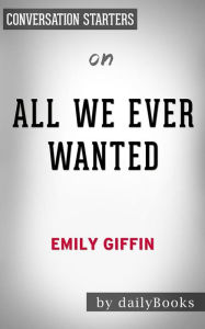 Title: All We Ever Wanted: A Novel by Emily Giffin Conversation Starters, Author: dailyBooks