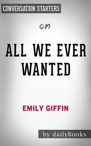 All We Ever Wanted: A Novel by Emily Giffin Conversation Starters