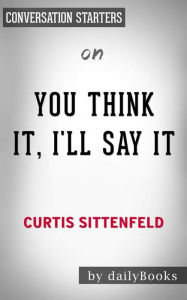 Title: You Think It, I'll Say It: Stories by Curtis Sittenfeld Conversation Starters, Author: dailyBooks