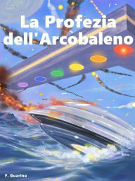 Title: La Profezia dell'Arcobaleno, Author: Francesco Guarino