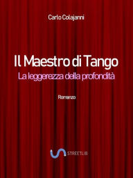 Title: Il Maestro di Tango. La leggerezza della profondità, Author: Carlo Colajanni