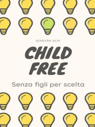 Title: Childfree: senza figli per scelta, Author: Ginevra Alpi