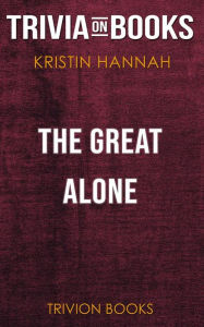 Title: The Great Alone by Kristin Hannah (Trivia-On-Books), Author: Trivion Books